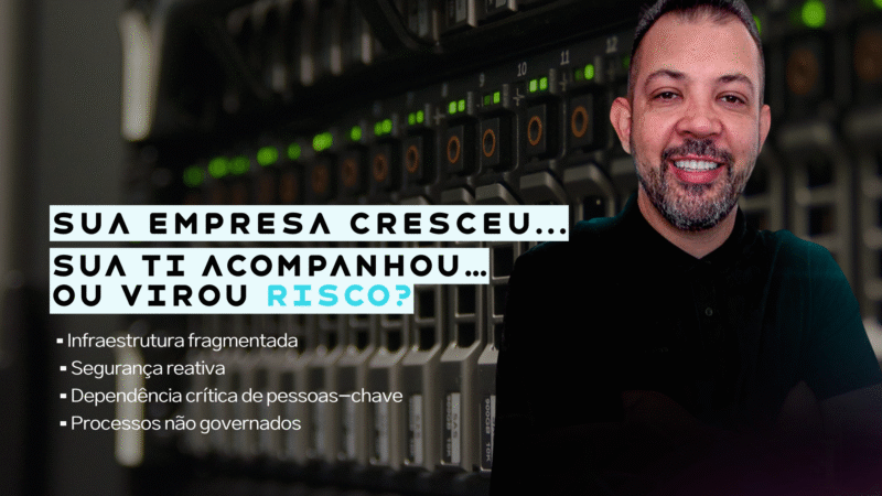 Sua empresa cresceu. Sua TI estruturou… ou só inchou?